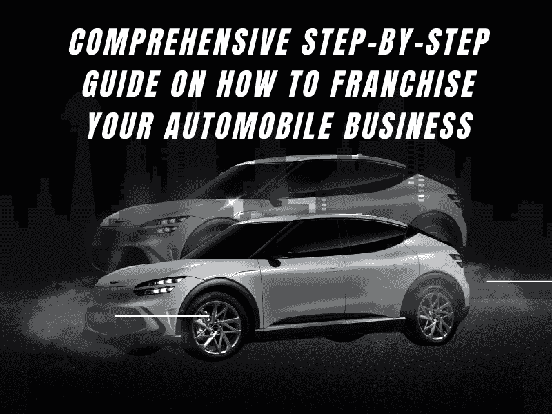 Comprehensive Step-by-Step Guide on How to Franchise Your Automobile Business