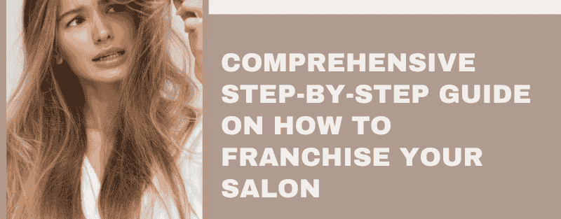 Comprehensive Step-by-Step Guide on How to Franchise Your Salon