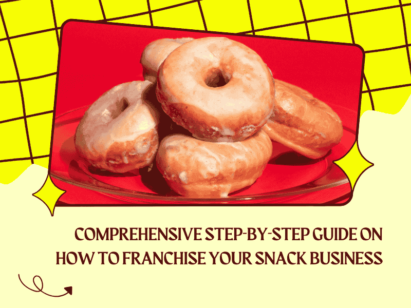 Comprehensive Step-by-Step Guide on How to Franchise Your Snack Business