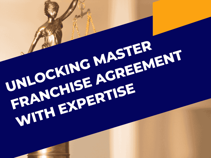 Unlocking Master Franchise Agreement with Expertise